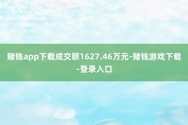 赌钱app下载成交额1627.46万元-赌钱游戏下载-登录入口